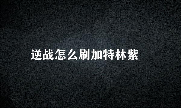 逆战怎么刷加特林紫骍