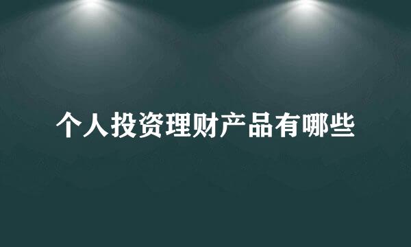 个人投资理财产品有哪些
