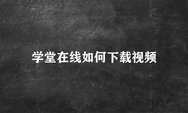 学堂在线如何下载视频