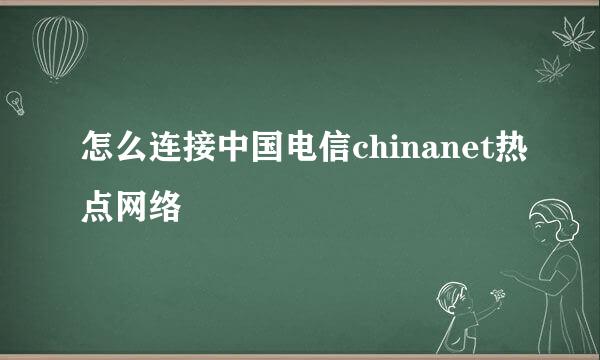 怎么连接中国电信chinanet热点网络