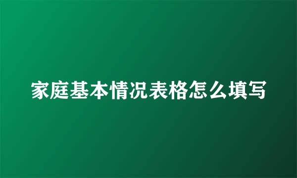 家庭基本情况表格怎么填写