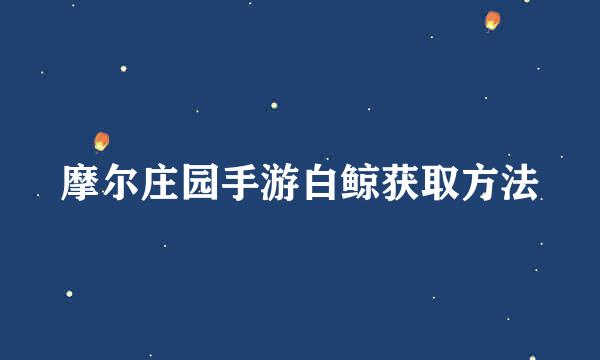 摩尔庄园手游白鲸获取方法
