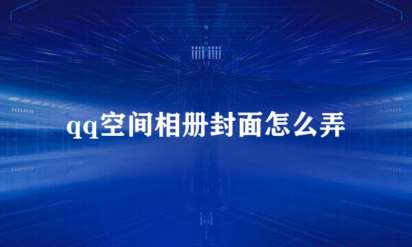 qq空间相册封面怎么弄