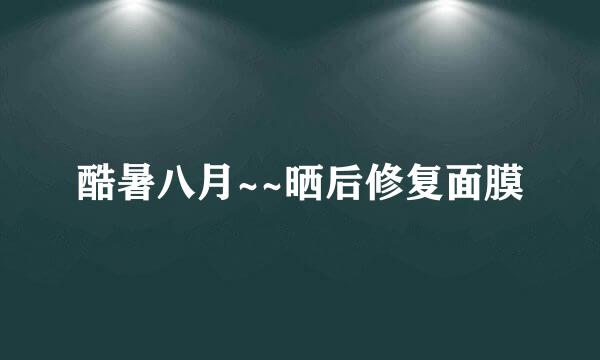 酷暑八月~~晒后修复面膜