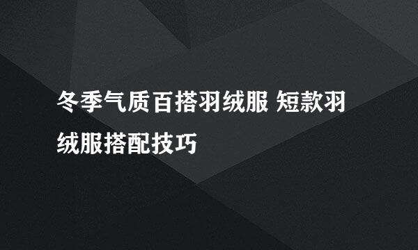 冬季气质百搭羽绒服 短款羽绒服搭配技巧
