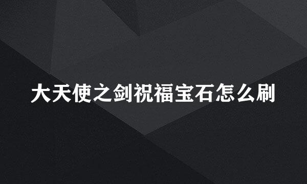 大天使之剑祝福宝石怎么刷
