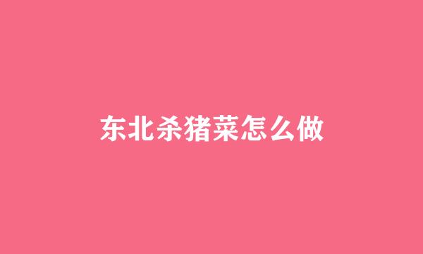 东北杀猪菜怎么做