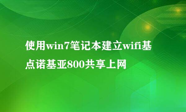 使用win7笔记本建立wifi基点诺基亚800共享上网