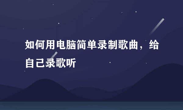 如何用电脑简单录制歌曲，给自己录歌听