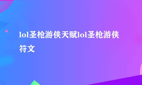 lol圣枪游侠天赋lol圣枪游侠符文