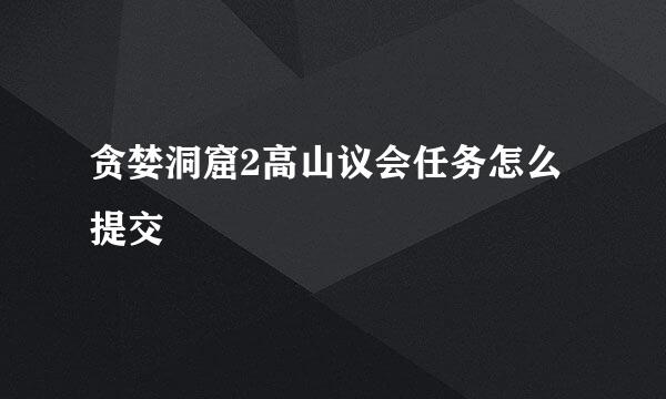 贪婪洞窟2高山议会任务怎么提交