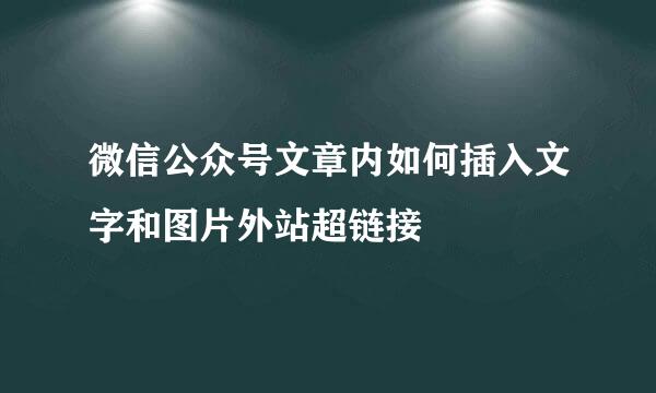 微信公众号文章内如何插入文字和图片外站超链接