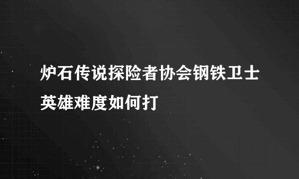 炉石传说探险者协会钢铁卫士英雄难度如何打