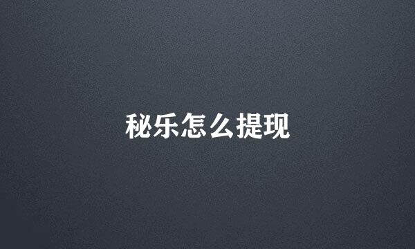 秘乐怎么提现