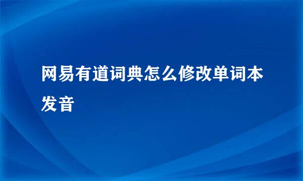 网易有道词典怎么修改单词本发音