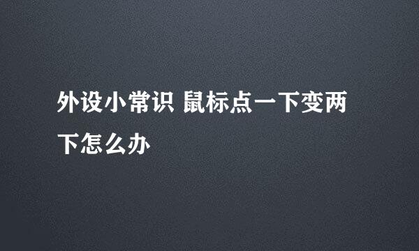 外设小常识 鼠标点一下变两下怎么办