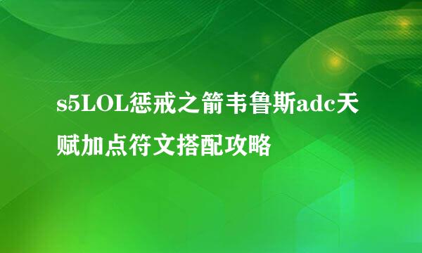 s5LOL惩戒之箭韦鲁斯adc天赋加点符文搭配攻略