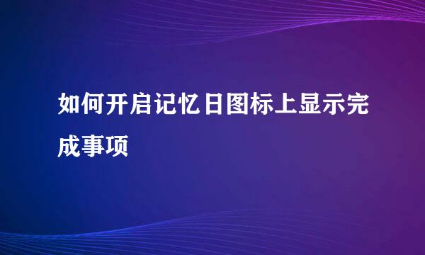 如何开启记忆日图标上显示完成事项
