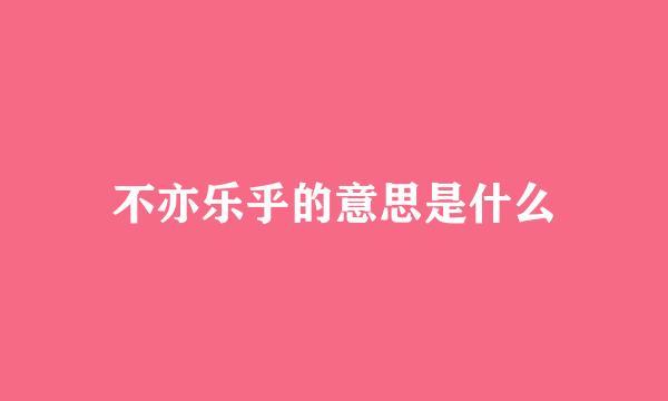 不亦乐乎的意思是什么