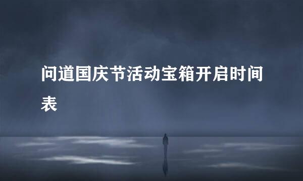 问道国庆节活动宝箱开启时间表
