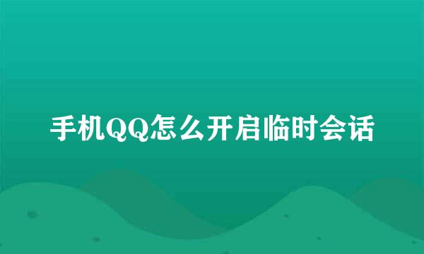 手机QQ怎么开启临时会话