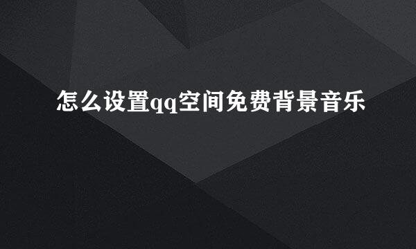 怎么设置qq空间免费背景音乐