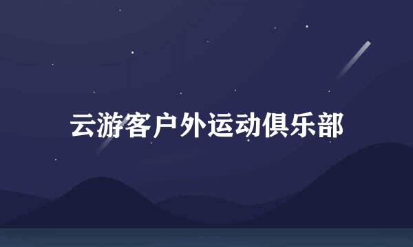 云游客户外运动俱乐部