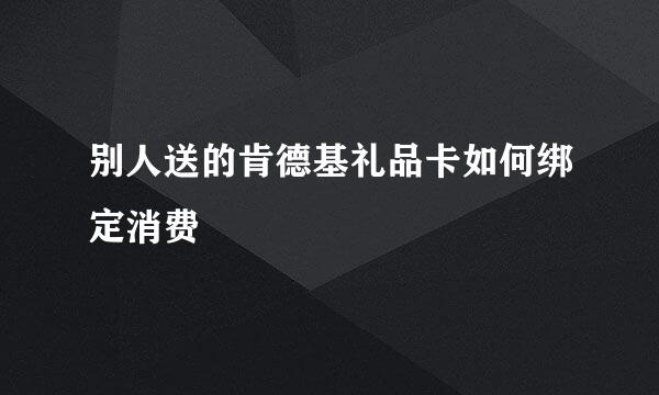 别人送的肯德基礼品卡如何绑定消费