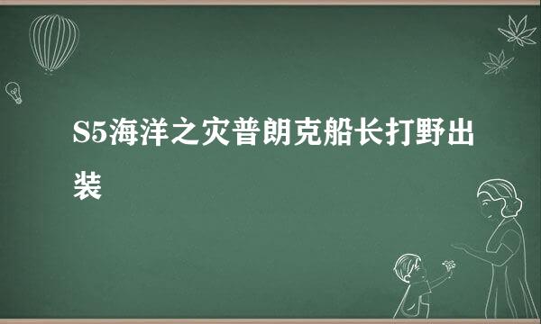 S5海洋之灾普朗克船长打野出装