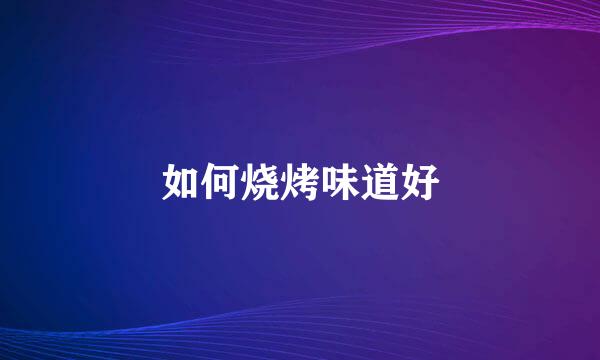 如何烧烤味道好