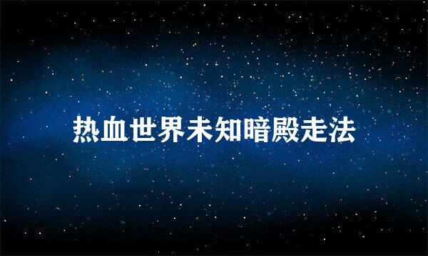 热血世界未知暗殿走法