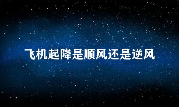 飞机起降是顺风还是逆风