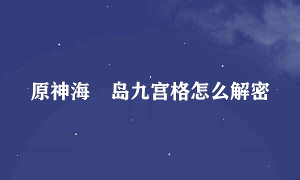 原神海祇岛九宫格怎么解密
