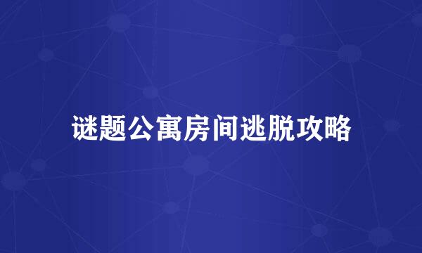谜题公寓房间逃脱攻略