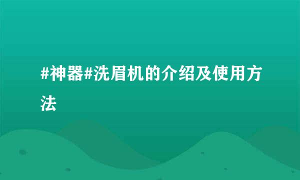 #神器#洗眉机的介绍及使用方法