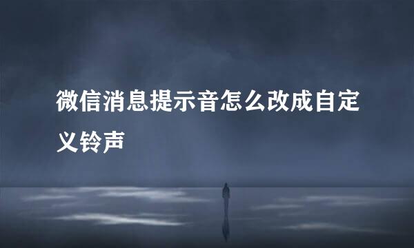 微信消息提示音怎么改成自定义铃声