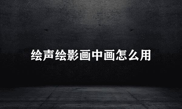 绘声绘影画中画怎么用
