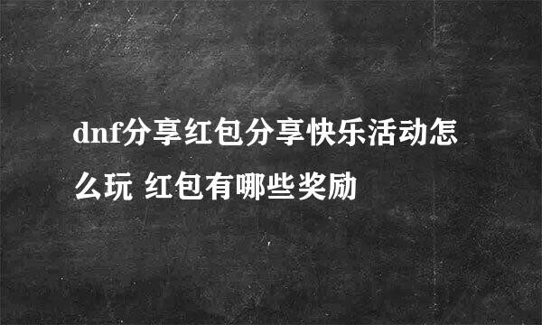 dnf分享红包分享快乐活动怎么玩 红包有哪些奖励