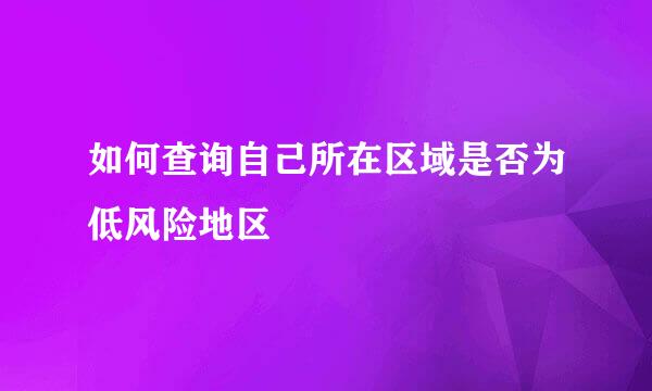 如何查询自己所在区域是否为低风险地区