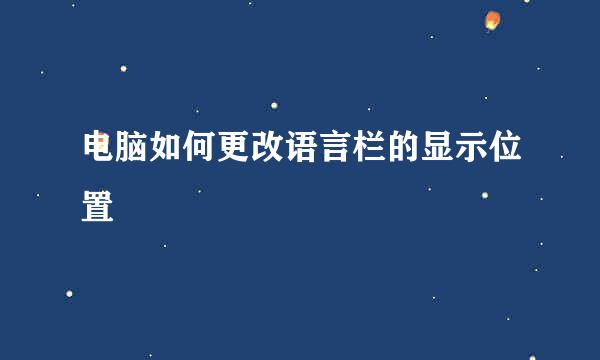 电脑如何更改语言栏的显示位置