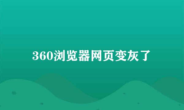 360浏览器网页变灰了