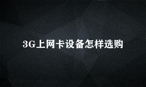3G上网卡设备怎样选购