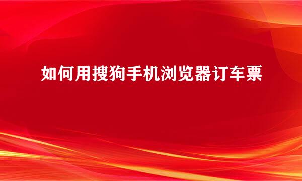 如何用搜狗手机浏览器订车票