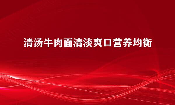 清汤牛肉面清淡爽口营养均衡