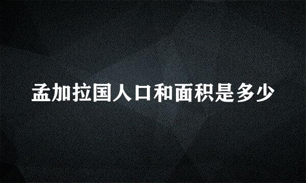 孟加拉国人口和面积是多少