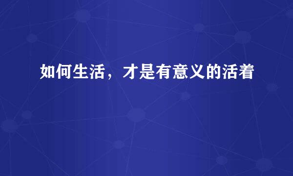 如何生活，才是有意义的活着
