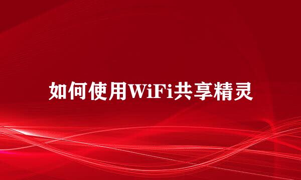 如何使用WiFi共享精灵