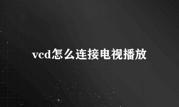 vcd怎么连接电视播放