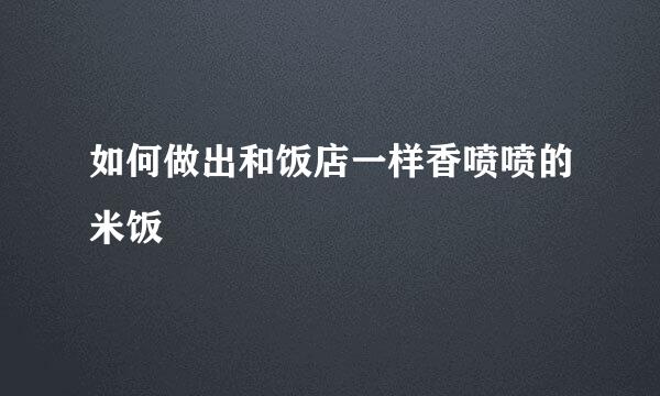 如何做出和饭店一样香喷喷的米饭