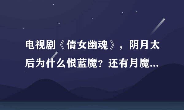 电视剧《倩女幽魂》，阴月太后为什么恨蓝魔？还有月魔是何来历